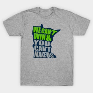 We Can't Win & You Can't Make Us! - Minnesota Basketball T-Shirt